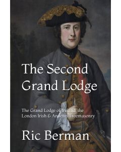 The Second Grand Lodge: The Grand Lodge of Ireland, the London Irish & Antients Freemasonry